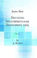 Deutsche Militärärztliche Zeitschrift, 1905, Vol. 34 (Classic Reprint)