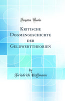 Kritische Dogmengeschichte der Geldwerttheorien (Classic Reprint)