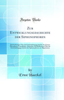 Zur Entwicklungsgeschichte der Siphonophoren: Beobachtungen Über die Entwickelungsgeschichte der Genera Physophora, Crystallodes, Athorybia, und Reflexionen Über die Entwickelungsgeschichte der Siphonophoren im Allgemeinen (Classic Reprint)