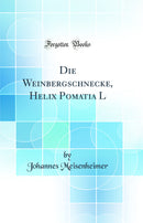 Die Weinbergschnecke, Helix Pomatia L (Classic Reprint)