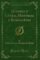 Quadros e Lêtras, Histórias e Romancêtes (Classic Reprint)