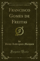 Francisco Gomes de Freitas (Classic Reprint)
