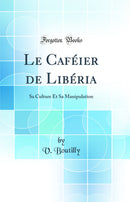 Le Caféier de Libéria: Sa Culture Et Sa Manipulation (Classic Reprint)