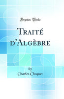 Traité d'Algèbre (Classic Reprint)