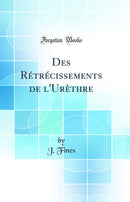 Des Rétrécissements de l'Urèthre (Classic Reprint)
