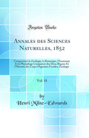 Annales des Sciences Naturelles, 1852, Vol. 18: Comprenant la Zoologie, la Botanique, l'Anatomie Et la Physiology Compareés des Deux Règnes Et l'Histoire des Corps Organisés Fossiles; Zoologie (Classic Reprint)
