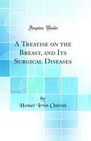 A Treatise on the Breast, and Its Surgical Diseases (Classic Reprint)