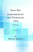 Jahresbericht der Pharmacie, 1904, Vol. 64: 39. Jahrgang (Classic Reprint)