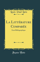La Littérature Comparée: Essai Bibliographique (Classic Reprint)
