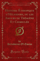 Histoire Éthiopique d'Héliodore, ou les Amours de Théagène Et Chariclée, Vol. 1 (Classic Reprint)