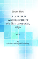 Illustrierte Wochenschrift für Entomologie, 1896, Vol. 1 (Classic Reprint)