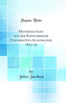 Mittheilungen aus der Konigsberger Universitäts-Augenklinik 1877-79 (Classic Reprint)