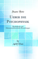 Ueber die Psychophysik: Physikalische und Erkenntnisstheoretische Betrachtungen (Classic Reprint)