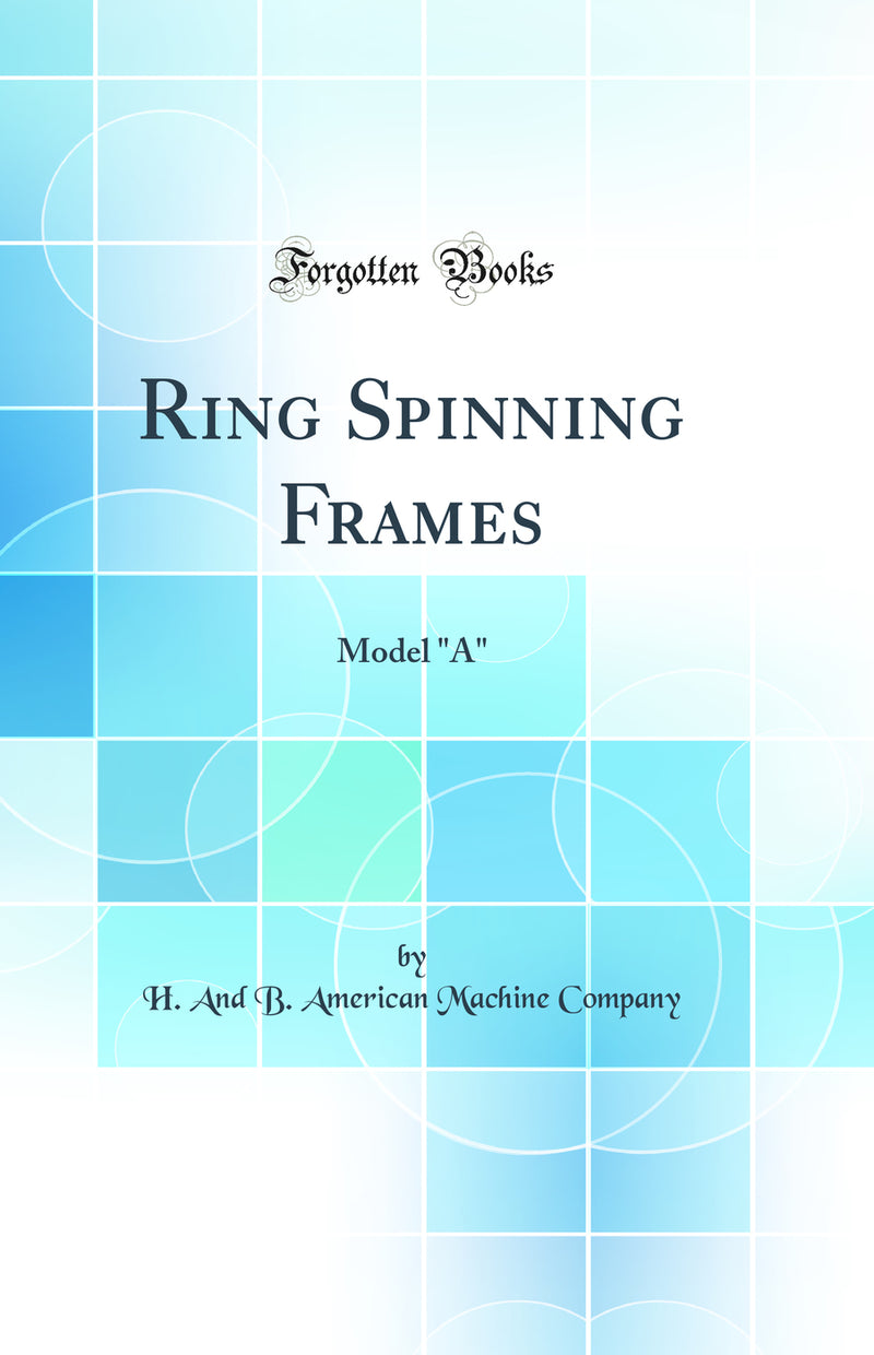 "Ring Spinning Frames: Model "A" (Classic Reprint)"