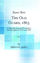 The Old Guard, 1863, Vol. 1: A Monthly Journal, Devoted to the Principles of 1776 and 1787 (Classic Reprint)