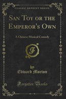 San Toy or the Emperor's Own: A Chinese Musical Comedy (Classic Reprint)