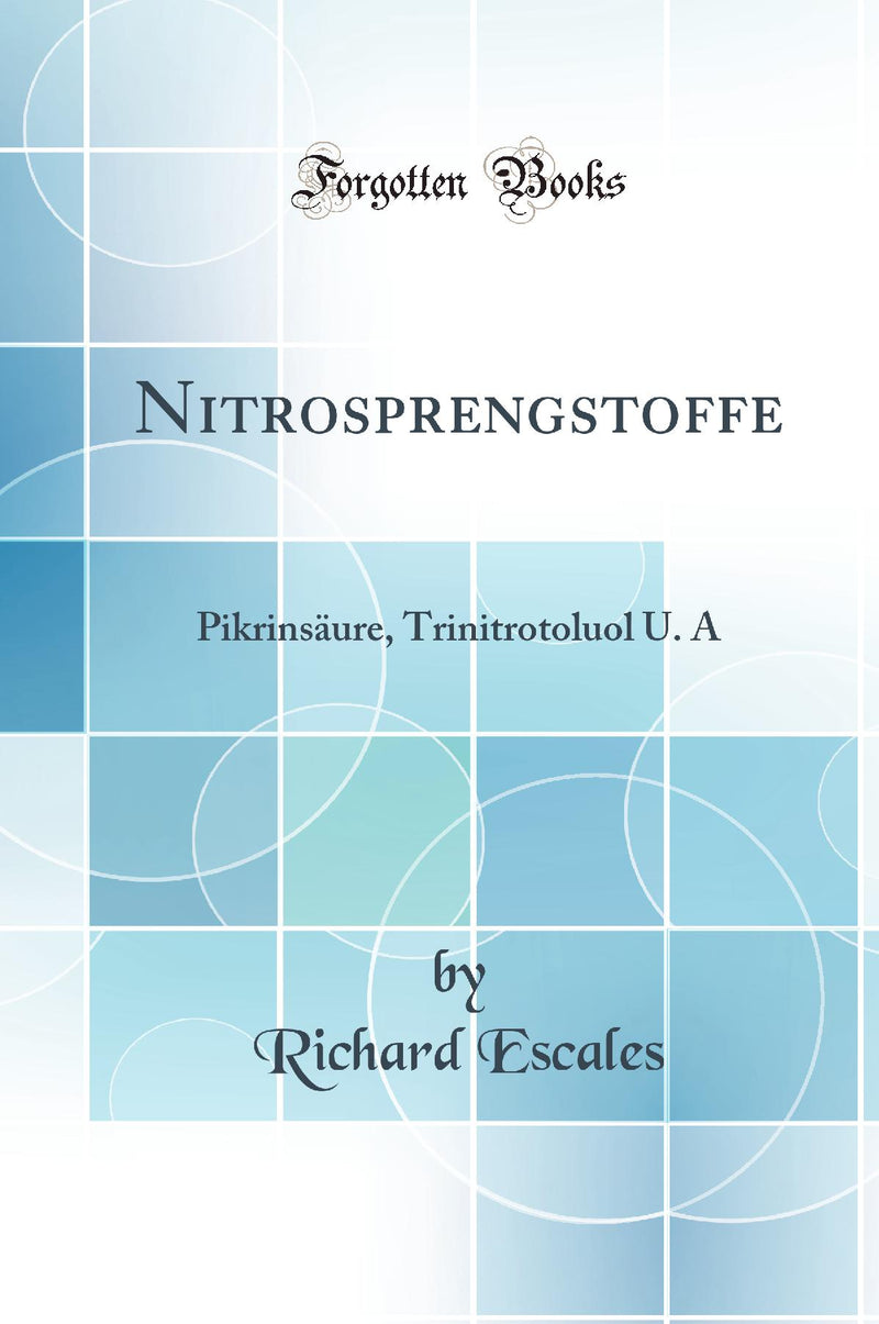 Nitrosprengstoffe: Pikrinsäure, Trinitrotoluol U. A (Classic Reprint)