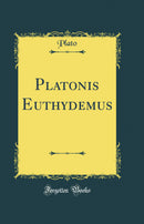 Platonis Euthydemus (Classic Reprint)