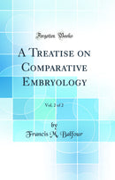 A Treatise on Comparative Embryology, Vol. 2 of 2 (Classic Reprint)