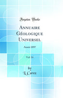 Annuaire Géologique Universel, Vol. 14: Année 1897 (Classic Reprint)