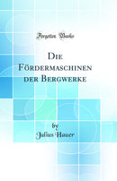 Die Fördermaschinen der Bergwerke (Classic Reprint)