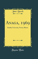 Anaga, 1969: Bradley University, Peoria, Illinois (Classic Reprint)
