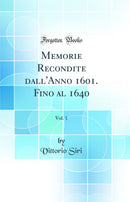 Memorie Recondite dall'Anno 1601. Fino al 1640, Vol. 1 (Classic Reprint)
