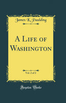 A Life of Washington, Vol. 2 of 2 (Classic Reprint)