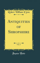 Antiquities of Shropshire, Vol. 3 (Classic Reprint)