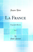 La France, Vol. 1: Géographie Illustrée (Classic Reprint)