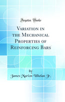 Variation in the Mechanical Properties of Reinforcing Bars (Classic Reprint)