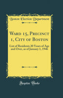 Ward 15, Precinct 1, City of Boston: List of Residents 20 Years of Age and Over, as of January 1, 1946 (Classic Reprint)