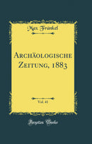 Archäologische Zeitung, 1883, Vol. 41 (Classic Reprint)