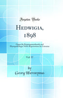 Hedwigia, 1898, Vol. 37: Organ für Kryptogamenkunde und Phytopathologie Nebst Repertorium für Literatur (Classic Reprint)
