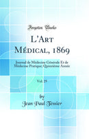 L'Art Médical, 1869, Vol. 29: Journal de Médecine Générale Et de Médecine Pratique; Quinzième Année (Classic Reprint)