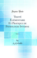 Traité Élémentaire Et Pratique de Pathologie Interne, Vol. 2 (Classic Reprint)