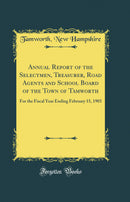 Annual Report of the Selectmen, Treasurer, Road Agents and School Board of the Town of Tamworth: For the Fiscal Year Ending February 15, 1903 (Classic Reprint)