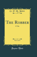 The Robber, Vol. 1 of 3: A Tale (Classic Reprint)