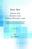 Archiv für Schiffs-und Tropen-Hygiene, 1910, Vol. 14: Unter Besonderer Berücksichtigung der Pathologie und Therapie, Unter Mitwirkung des Instituts für Schiffs-und Tropenkrankheiten in Hamburg (Classic Reprint)