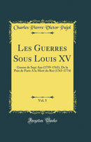 Les Guerres Sous Louis XV, Vol. 5: Guerre de Sept Ans (1759-1763), De la Paix de Paris A la Mort du Roi (1763-1774) (Classic Reprint)