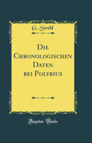 Die Chronologischen Daten bei Polybius (Classic Reprint)