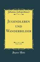 Jugendleben und Wanderbilder, Vol. 1 of 2 (Classic Reprint)