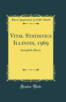 Vital Statistics Illinois, 1969: Springfield, Illinois (Classic Reprint)