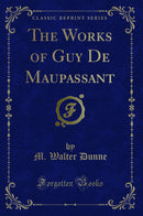 The Works of Guy De Maupassant (Classic Reprint)