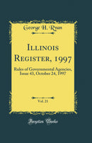 Illinois Register, 1997, Vol. 21: Rules of Governmental Agencies, Issue 43, October 24, 1997 (Classic Reprint)