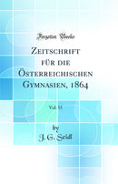 Zeitschrift für die Österreichischen Gymnasien, 1864, Vol. 15 (Classic Reprint)