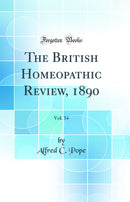 The British Homeopathic Review, 1890, Vol. 34 (Classic Reprint)