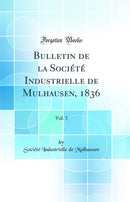 Bulletin de la Société Industrielle de Mulhausen, 1836, Vol. 3 (Classic Reprint)