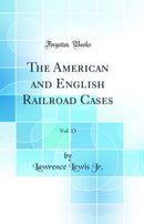 The American and English Railroad Cases, Vol. 13 (Classic Reprint)