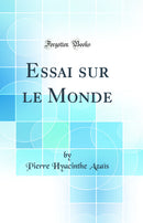 Essai sur le Monde (Classic Reprint)